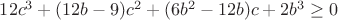 $12c^3+(12b-9)c^2+(6b^2-12b)c+2b^3\ge0$