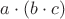 $a \cdot (b \cdot c)$