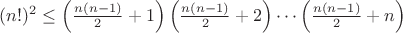 $(n!)^2 \le \left(\frac{n(n-1)}{2}+1\right)\left(\frac{n(n-1)}{2}+2\right)\cdots \left(\frac{n(n-1)}{2}+n\right)$