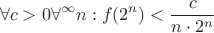 $$\forall c > 0 \forall^\infty n: f(2^n) < \frac{c}{n \cdot 2^n}$$