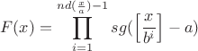 $$F(x)=\prod\limits_{i=1}^{nd(\frac x a)-1} sg(\left [ \frac {x} {b^i} \right ]-a)$$