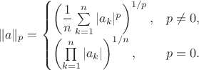 $$\|a\|_p=\begin{cases}\left(\dfrac1n\sum\limits_{k=1}^n|a_k|^p\right)^{1/p},&p\ne0,\\\left(\prod\limits_{k=1}^n|a_k|\right)^{1/n},&p=0.\end{cases}$$