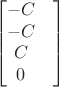 $$\begin{bmatrix}
-C\\ 
-C\\ 
C\\ 
0&
\end{bmatrix}$$