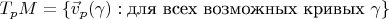 $T_p M = \left\lbrace \vec v_p(\gamma) : \text{для всех возможных кривых } \gamma \right\rbrace $