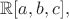 $\mathbb R[a,b,c],$