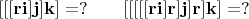$\mathbf{[[[ri]j]k]}=?\qquad\mathbf{[[[[[ri]r]j]r]k]}=?$