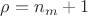 $\rho = {n}_{m}+1$