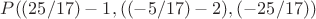 $P((25/17)-1,((-5/17)-2),(-25/17))$