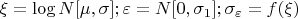 $\xi=\log N[\mu,\sigma];\varepsilon=N[0,\sigma_1]; \sigma_\varepsilon=f(\xi)$