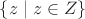 $\{z\mid z\in Z\}$