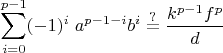 $$\sum_{i=0}^{p-1} (-1)^i\;a^{p-1-i}b^i\stackrel{?}{=}\frac{k^{p-1}f^p}{d}$$