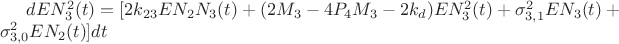 $dEN_3^2(t) = [2{k_{23}}E{N_2}{N_3}(t) + (2{M_3} - 4{P_4}{M_3} - 2{k_d})EN_3^2(t) + \sigma _{3,1}^2E{N_3}(t) + \sigma _{3,0}^2E{N_2}(t)]dt$