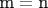 $\[{\text{m}} = {\text{n}}\]$