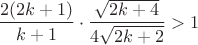 $\dfrac{2(2k+1)}{k+1}\cdot \dfrac{\sqrt{2k+4}}{4\sqrt{2k+2}}>1$