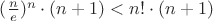 $(\frac{n}{e})^n\cdot(n+1) < n!\cdot(n+1) $