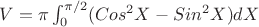 $V=\pi \int_{0}^{\pi/2}(Cos^2X-Sin^2X)dX$
