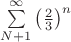 $\sum\limits_{N+1}^\infty{\left(\frac{2}{3}\right)^n}$