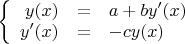 $  
           \left\{  
           \begin{array}{rcl}  
            y(x) &= & a+by'(x) \\
            y'(x) & = & -cy(x) \\
           \end{array}   
            \right 
$