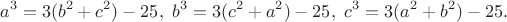 $$a^3=3(b^2+c^2)-25, \ b^3=3(c^2+a^2)-25, \ c^3=3(a^2+b^2)-25.$$