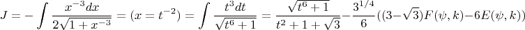$$
J=-\int \frac { x^{-3}dx } {2 \sqrt{1+x^{-3}} }=(x=t^{-2})=\int \frac {t^3 dt}{\sqrt{t^6+1}}=
\frac{\sqrt{t^6+1}}{t^2+1+\sqrt 3}-\frac{3^{1/4}}6((3-\sqrt 3)F(\psi,k)-6E(\psi,k))
$$