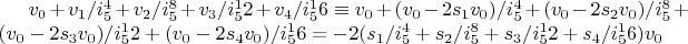 $v_0+v_1/i_5^4+v_2/i_5^8+v_3/i_5^12+v_4/i_5^16 \equiv v_0+(v_0-2 s_1 v_0)/i_5^4+(v_0-2 s_2 v_0)/i_5^8+(v_0-2 s_3 v_0)/i_5^12+(v_0-2 s_4 v_0)/i_5^16=-2 (s_1/i_5^4+s_2/i_5^8+s_3/i_5^12+s_4/i_5^16) v_0$