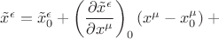 $\tilde{x}^\epsilon=\tilde{x}^\epsilon_0+\left(\dfrac{\partial\tilde{x}^\epsilon}{\partial x^\mu}\right)_0(x^\mu-x^\mu_0)+{}$