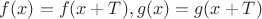 $f(x)=f(x+T),g(x)=g(x+T)$