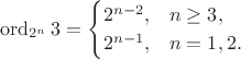 $$\operatorname{ord}_{2^n} 3  = \begin{cases} 2^{n-2}, &n\ge 3,\\ 2^{n-1}, &n=1,2.\end{cases}$$