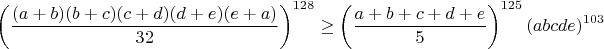$$\left(\frac{(a+b)(b+c)(c+d)(d+e)(e+a)}{32}\right)^{128}\geq\left(\frac{a+b+c+d+e}{5}\right)^{125}(abcde)^{103}$$