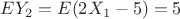 $EY_2=E(2X_1-5)=5$