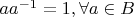 $aa^{-1}=1, \forall a \in B$