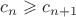 $c_n\geqslant c_{n+1}$