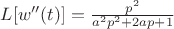 $L[w''(t)] = \frac{p^2}{a^2p^2 + 2ap + 1}$