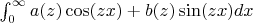 $\int_{0}^{\infty} a(z)\cos(zx)+b(z)\sin(zx)dx $
