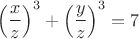 $$\left(\frac{x}{z}\right)^3 + \left(\frac{y}{z}\right)^3 = 7$$