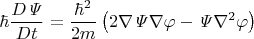 $$\hbar\dfrac{D\mathit{\Psi}}{Dt}=\dfrac{\hbar^2}{2m}\left(2\nabla\mathit{\Psi}\nabla\varphi-\mathit{\Psi}\nabla^2\varphi\right)$$