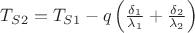 $T_{S2}=T_{S1}-q\left ( \frac{\delta _{1}}{\lambda_{1}} + \frac{\delta _{2}}{\lambda_{2}} \right )$