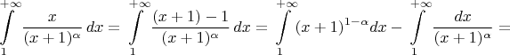 $$\int\limits_{1}^{+\infty}\frac{x}{(x+1)^{\alpha}}\, dx = \int\limits_{1}^{+\infty}\frac{(x+1)-1}{(x+1)^{\alpha}}\, dx = \int\limits_{1}^{+\infty}(x+1)^{1-\alpha} dx - \int\limits_{1}^{+\infty}\frac{dx}{(x+1)^{\alpha}} = $$