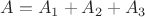 $A=A_1+A_2+A_3$