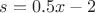 $s=0.5x-2$