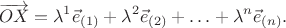$$\overrightarrow{OX}=\lambda^1\vec{e}_{(1)}+\lambda^2\vec{e}_{(2)}+\ldots+\lambda^n\vec{e}_{(n)}.$$