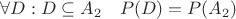 $\forall D: D\subseteq A_2 \quad{} P(D)=P(A_2)$
