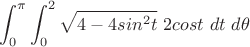 $\displaystyle  \int_0^{\pi} \int_0^2 \sqrt{4-4sin^2 t}\ 2 cost\ dt\ d\theta$
