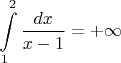 $\displaystyle\int\limits_{1}^{2}\dfrac{dx}{x-1}=+\infty$