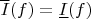 $\overline{I}(f) = \underline{I}(f)$