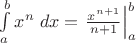 $\int\limits_a^b x^n\;dx=\left.\frac{x^{n+1}}{n+1}\right|_a^b$