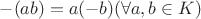 $-(ab) = a(-b) (\forall a, b \in K)$