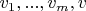 $v_1, ..., v_m, v$