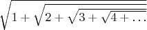 $\sqrt{1+\sqrt{2+\sqrt{3+\sqrt{4+\ldots}}}}$