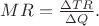 $% MathType!MTEF!2!1!+-
% feaaeaart1ev0aaatCvAUfeBSjuyZL2yd9gzLbvyNv2CaerbuLwBLn
% hiov2DGi1BTfMBaeXatLxBI9gBaerbd9wDYLwzYbItLDharqqtubsr
% 4rNCHbGeaGqiVu0Je9sqqrpepC0xbbL8F4rqqrFfpeea0xe9Lq-Jc9
% vqaqpepm0xbba9pwe9Q8fs0-yqaqpepae9pg0FirpepeKkFr0xfr-x
% fr-xb9adbaqaaeGaciGaaiaabeqaamaabaabaaGcbaGaamytaiaadk
% facqGH9aqpdaWcaaqaaiabfs5aejaadsfacaWGsbaabaGaeuiLdqKa
% amyuaaaacaGGUaaaaa!3EAC!
\[
MR = \frac{{\Delta TR}}
{{\Delta Q}}.
\]
$